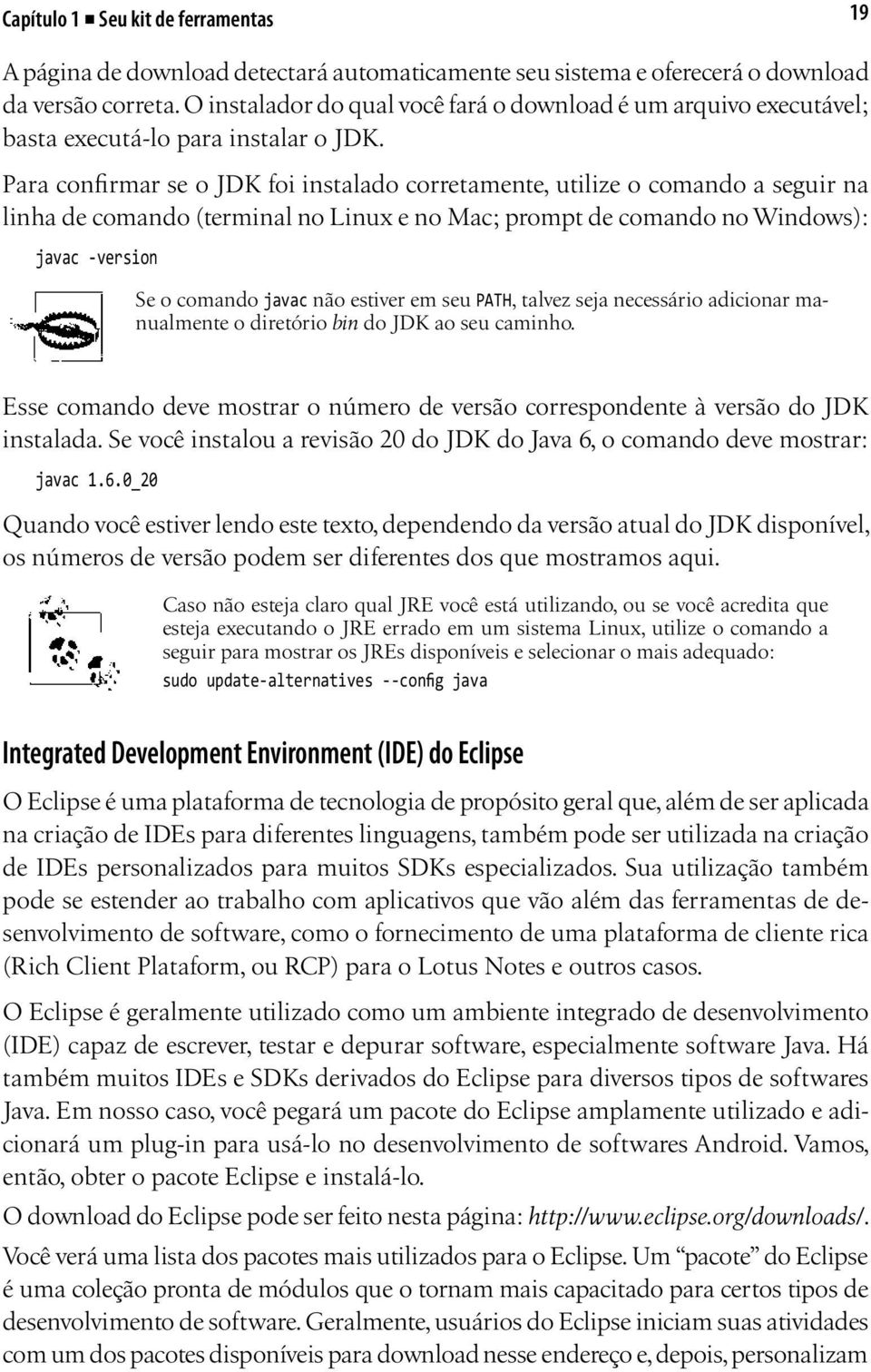 Para confirmar se o JDK foi instalado corretamente, utilize o comando a seguir na linha de comando (terminal no Linux e no Mac; prompt de comando no Windows): javac -version Se o comando javac não