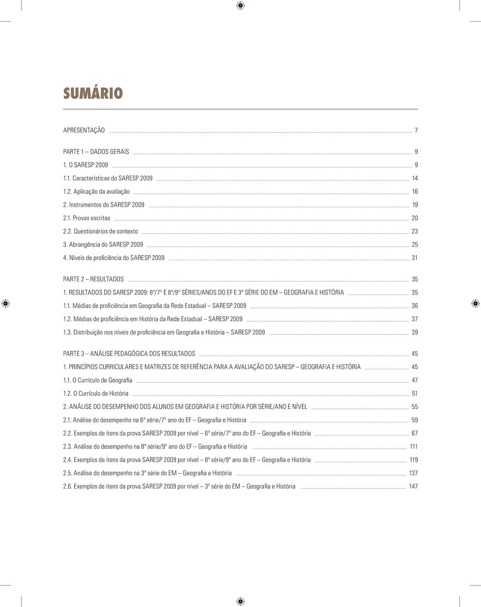 2. Médias de proficiência em História da Rede Estadual SARESP 9 37 1.3. Distribuição nos níveis de proficiência em Geografia e História SARESP 9 39 PARTE 3 ANÁLISE PEDAGÓGICA DOS RESULTADOS 45 1.