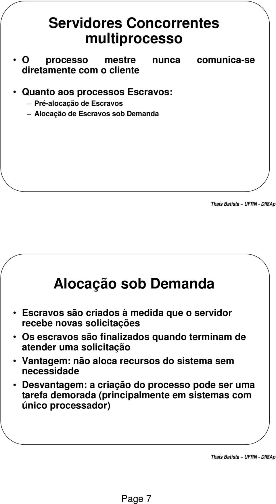 novas solicitações Os escravos são finalizados quando terminam de atender uma solicitação Vantagem: não aloca recursos do sistema