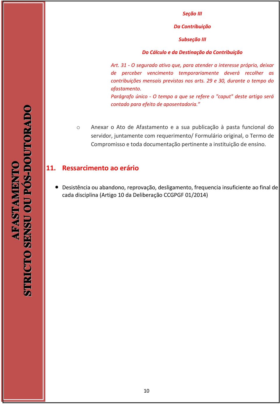 29 e 30, durante o tempo do afastamento. Parágrafo único - O tempo a que se refere o "caput" deste artigo será contado para efeito de aposentadoria.