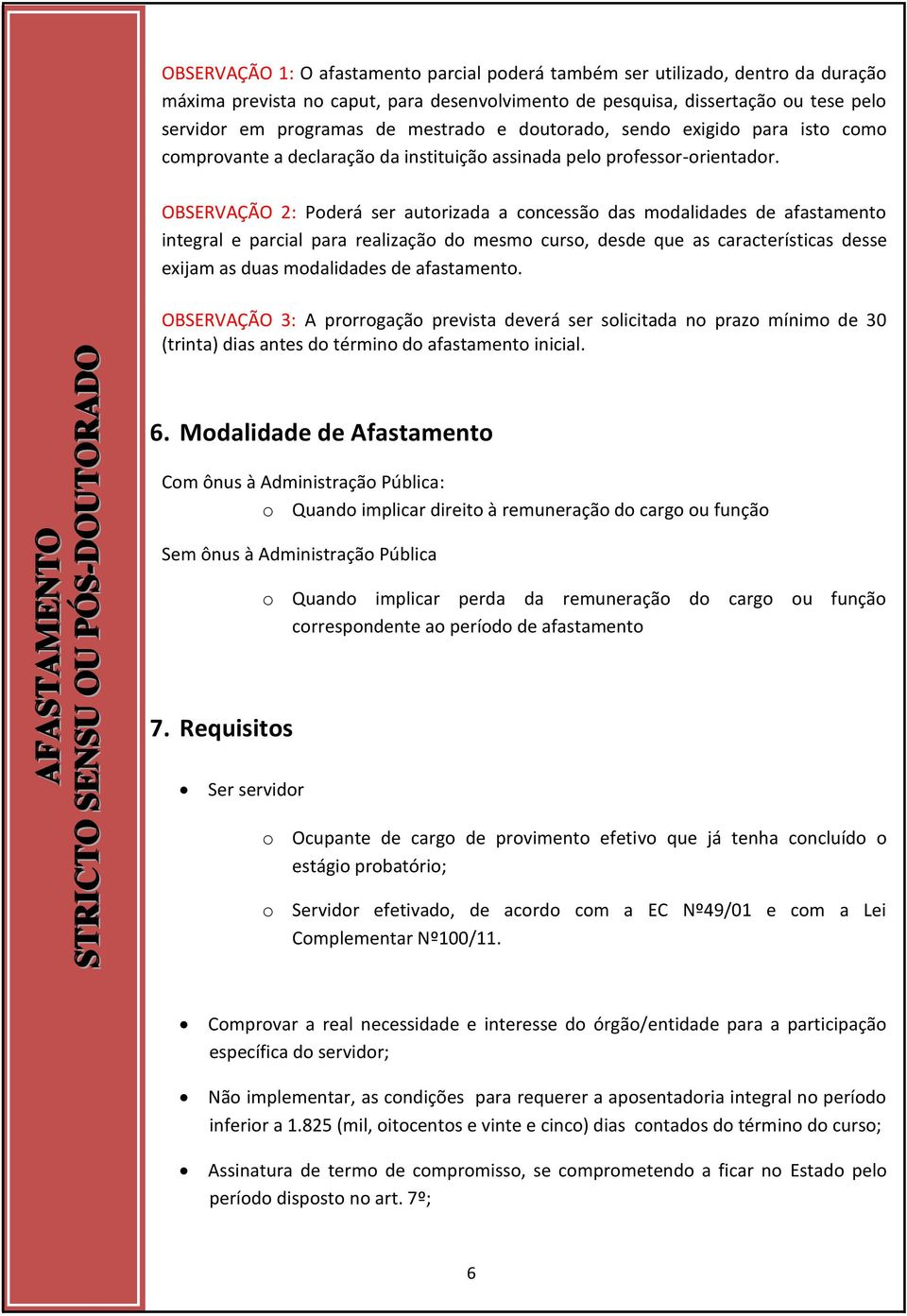 OBSERVAÇÃO 2: Poderá ser autorizada a concessão das modalidades de afastamento integral e parcial para realização do mesmo curso, desde que as características desse exijam as duas modalidades de