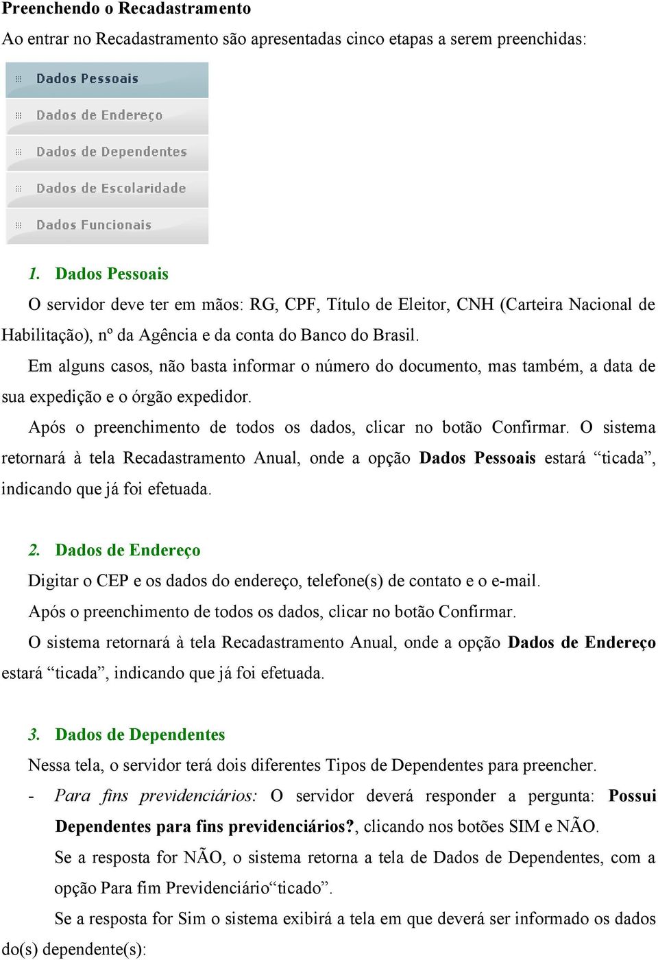 Em alguns casos, não basta informar o número do documento, mas também, a data de sua expedição e o órgão expedidor. Após o preenchimento de todos os dados, clicar no botão Confirmar.