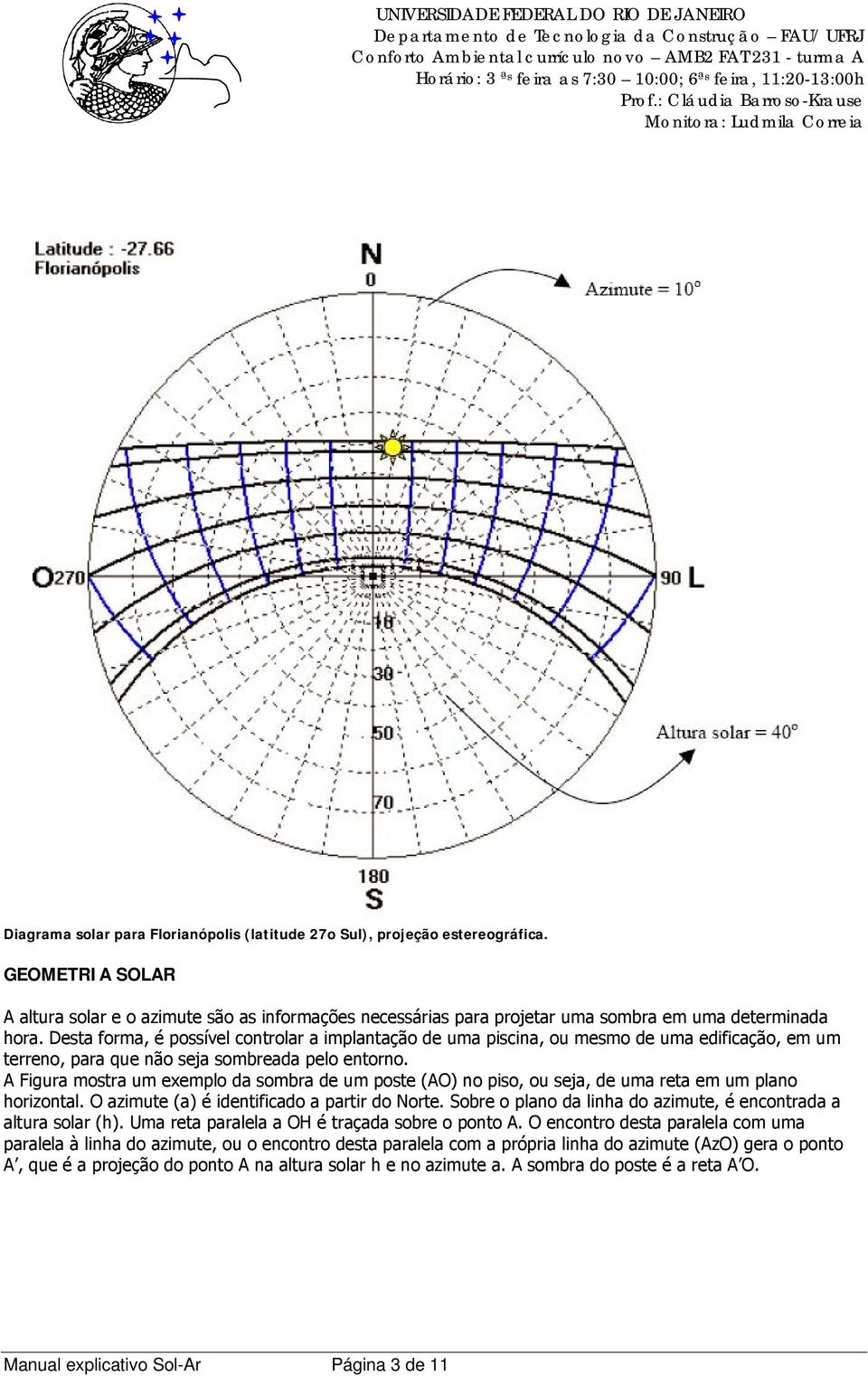 Desta forma, é possível controlar a implantação de uma piscina, ou mesmo de uma edificação, em um terreno, para que não seja sombreada pelo entorno.