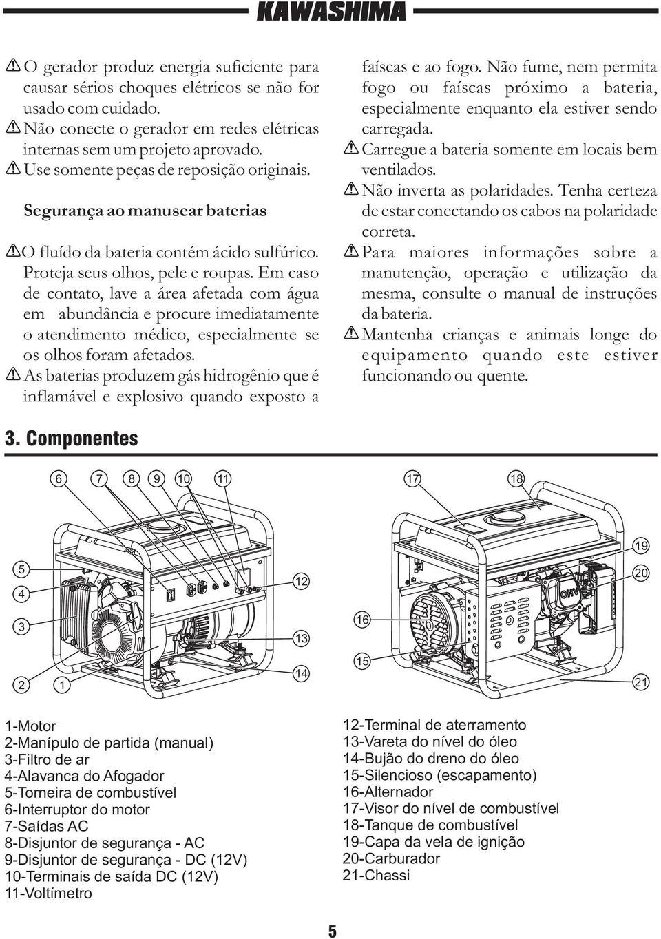 Em caso de contato, lave a área afetada com água em abundância e procure imediatamente o atendimento médico, especialmente se os olhos foram afetados.