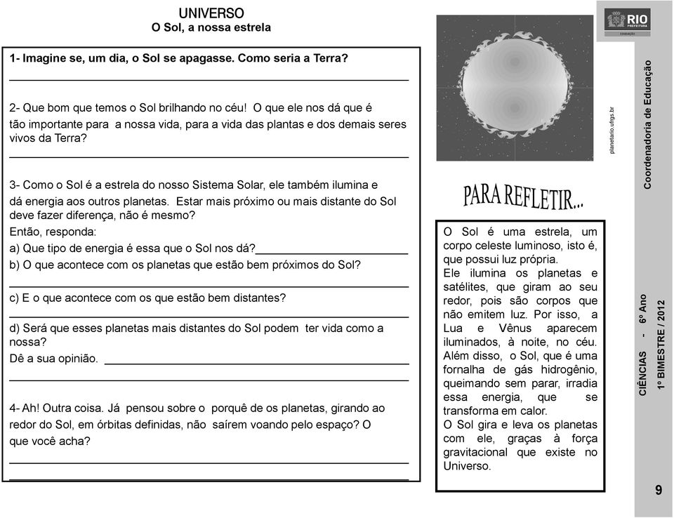 3- Como o Sol é a estrela do nosso Sistema Solar, ele também ilumina e dá energia aos outros planetas. Estar mais próximo ou mais distante do Sol deve fazer diferença, não é mesmo?