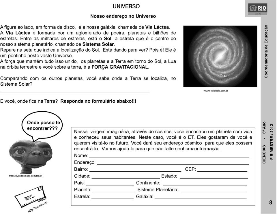 Ele é um pontinho neste vasto Universo. A força que mantém tudo isso unido, os planetas e a Terra em torno do Sol, a Lua na órbita terrestre e você sobre a terra, é a FORÇA GRAVITACIONAL.