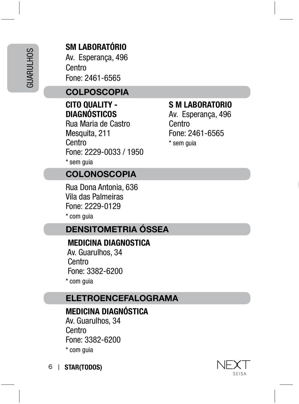1950 * sem guia COLONOSCOPIA Rua Dona Antonia, 636 Vila das Palmeiras Fone: 2229-0129 * com guia DENSITOMETRIA ÓSSEA MEDICINA