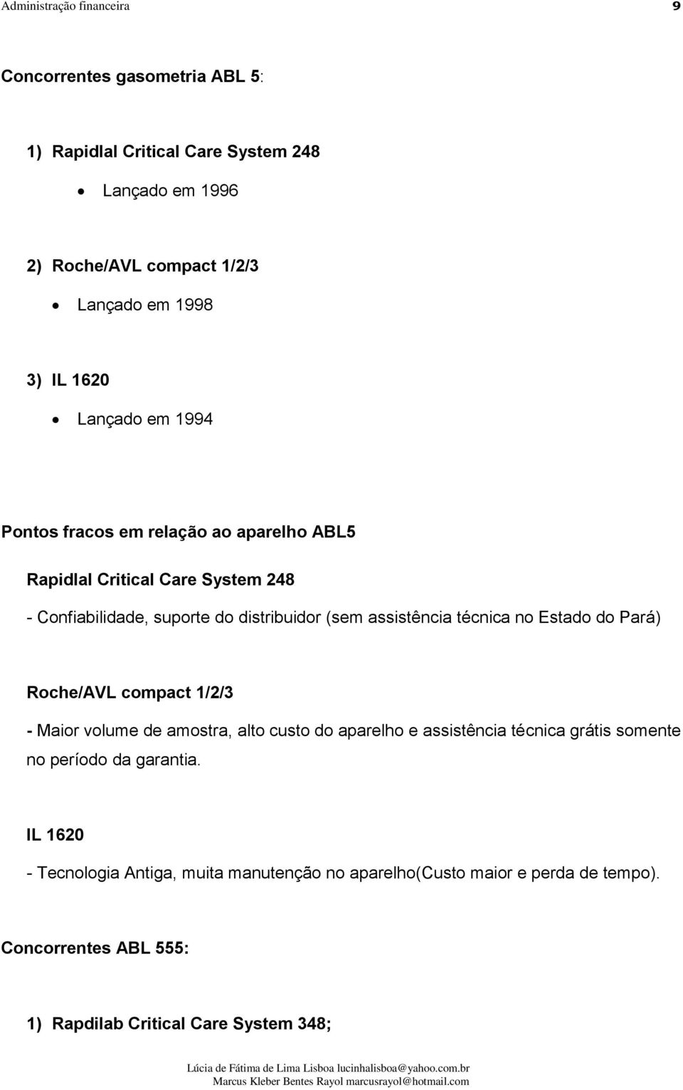 Estado do Pará) Roche/AVL compact 1/2/3 - Maior volume de amostra, alto custo do aparelho e assistência técnica grátis somente no período da garantia.