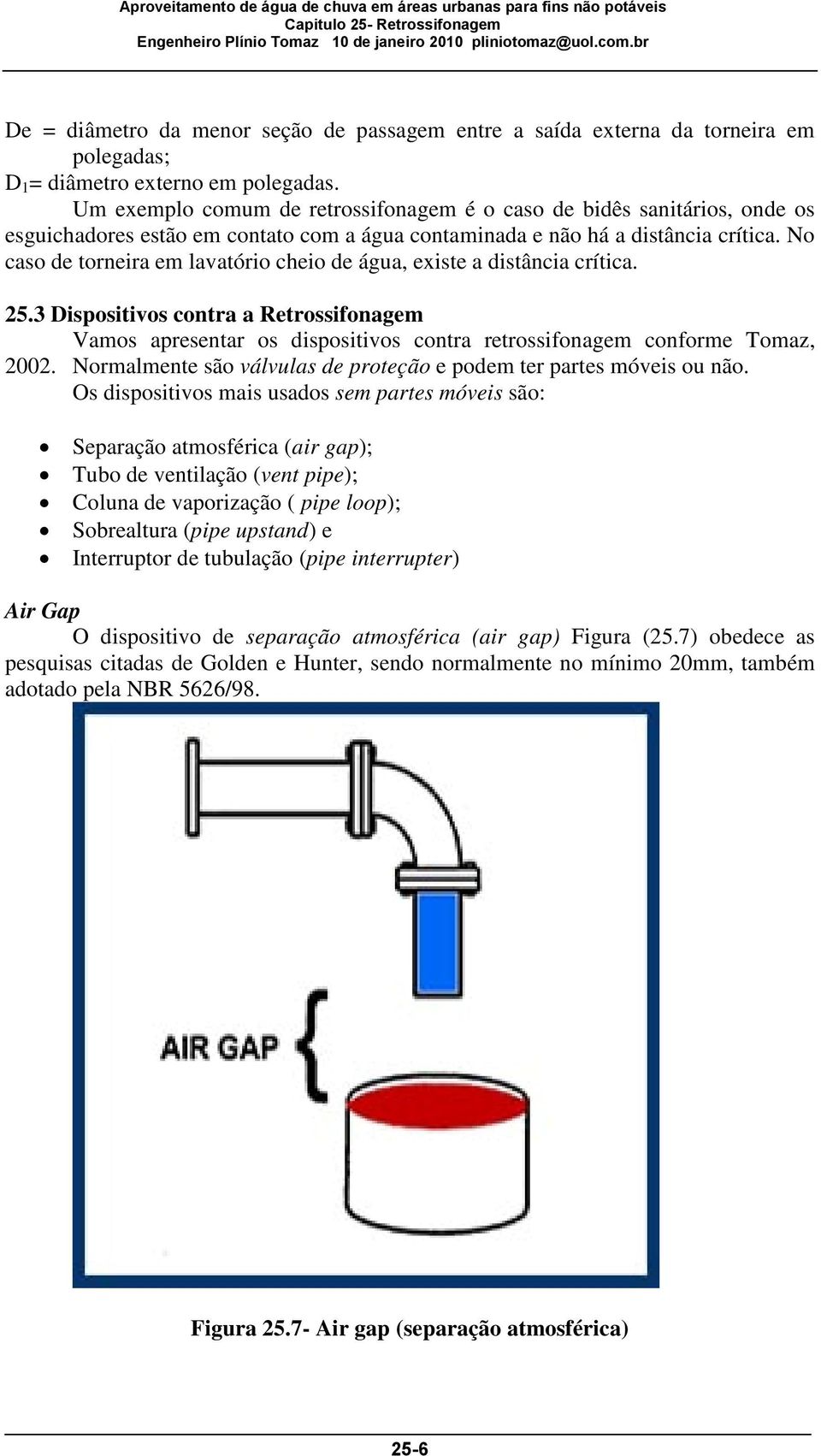 No caso de torneira em lavatório cheio de água, existe a distância crítica. 25.3 Dispositivos contra a Retrossifonagem Vamos apresentar os dispositivos contra retrossifonagem conforme Tomaz, 2002.