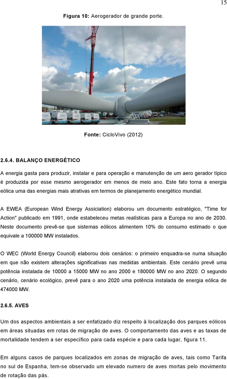 Este fato torna a energia eólica uma das energias mais atrativas em termos de planejamento energético mundial.