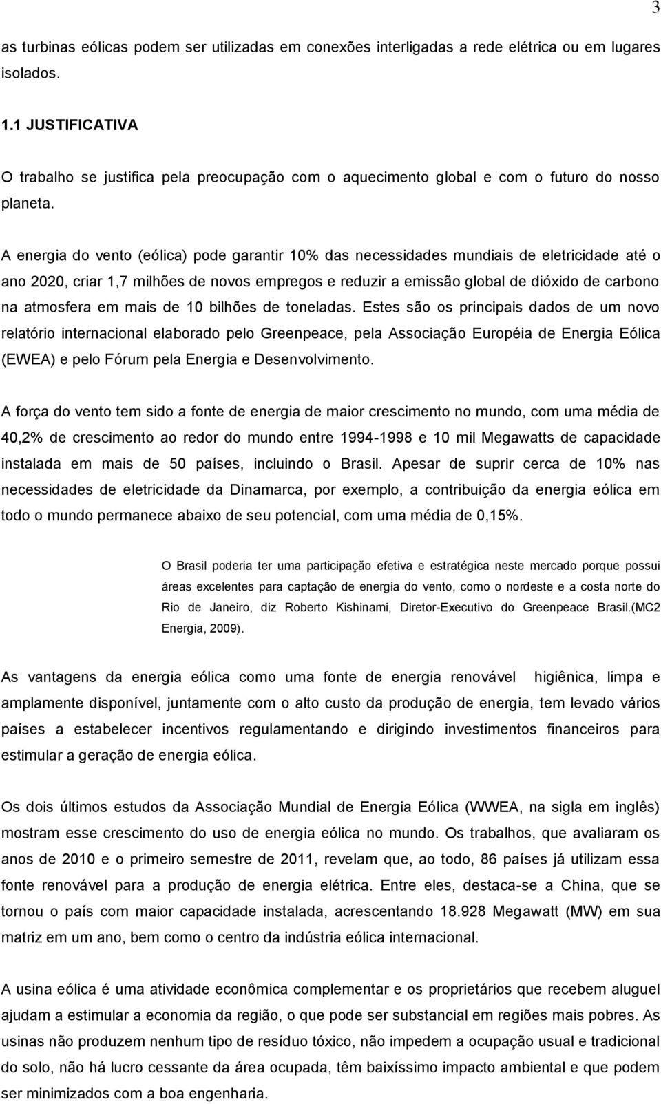 A energia do vento (eólica) pode garantir 10% das necessidades mundiais de eletricidade até o ano 2020, criar 1,7 milhões de novos empregos e reduzir a emissão global de dióxido de carbono na