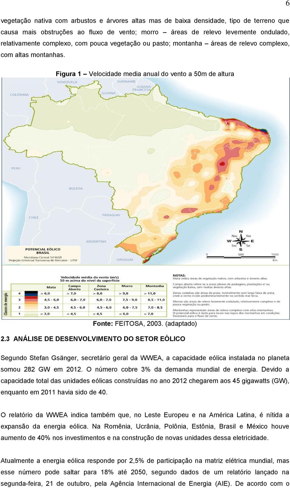 3 ANÁLISE DE DESENVOLVIMENTO DO SETOR EÓLICO Segundo Stefan Gsänger, secretário geral da WWEA, a capacidade eólica instalada no planeta somou 282 GW em 2012.