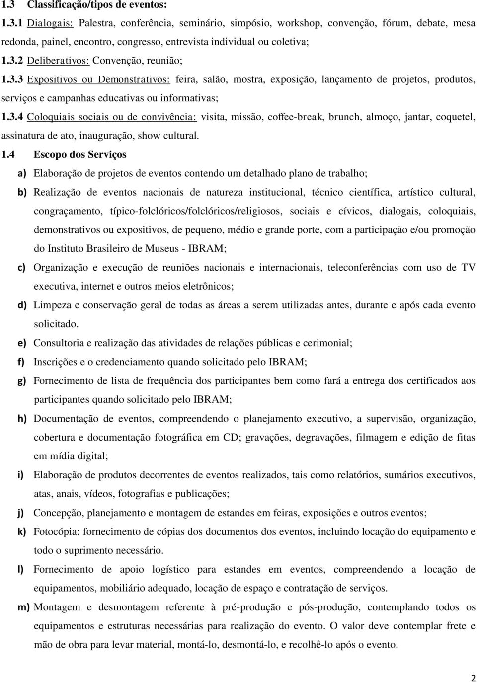 1.4 Escopo dos Serviços a) Elaboração de projetos de eventos contendo um detalhado plano de trabalho; b) Realização de eventos nacionais de natureza institucional, técnico científica, artístico