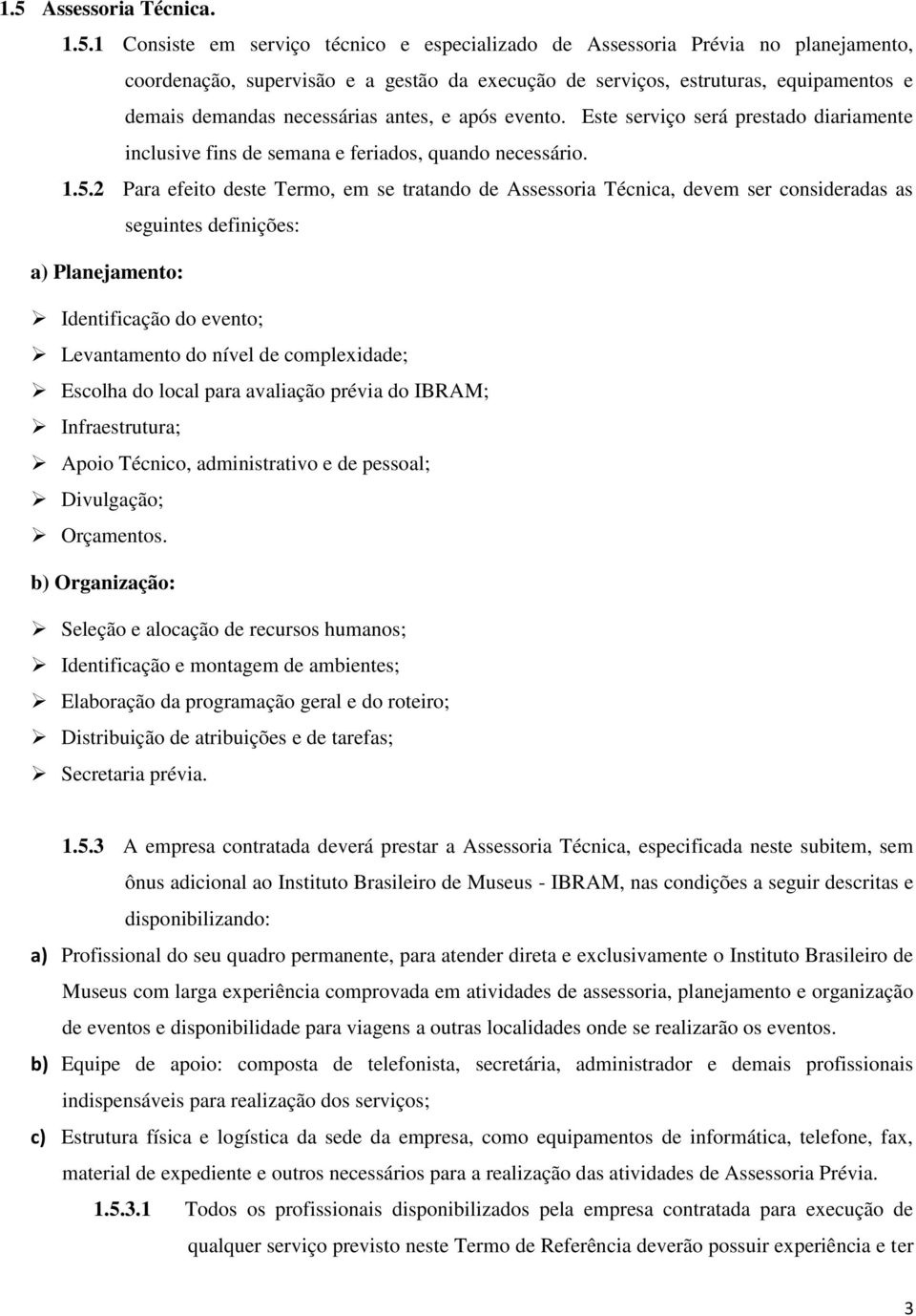 2 Para efeito deste Termo, em se tratando de Assessoria Técnica, devem ser consideradas as seguintes definições: a) Planejamento: Identificação do evento; Levantamento do nível de complexidade;