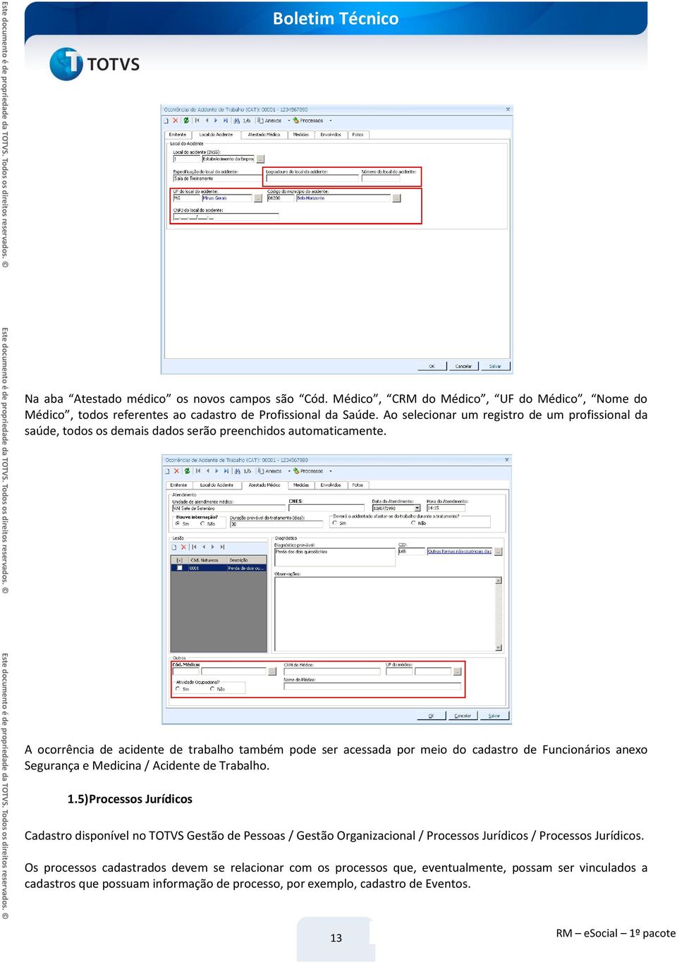 A ocorrência de acidente de trabalho também pode ser acessada por meio do cadastro de Funcionários anexo Segurança e Medicina / Acidente de Trabalho. 1.