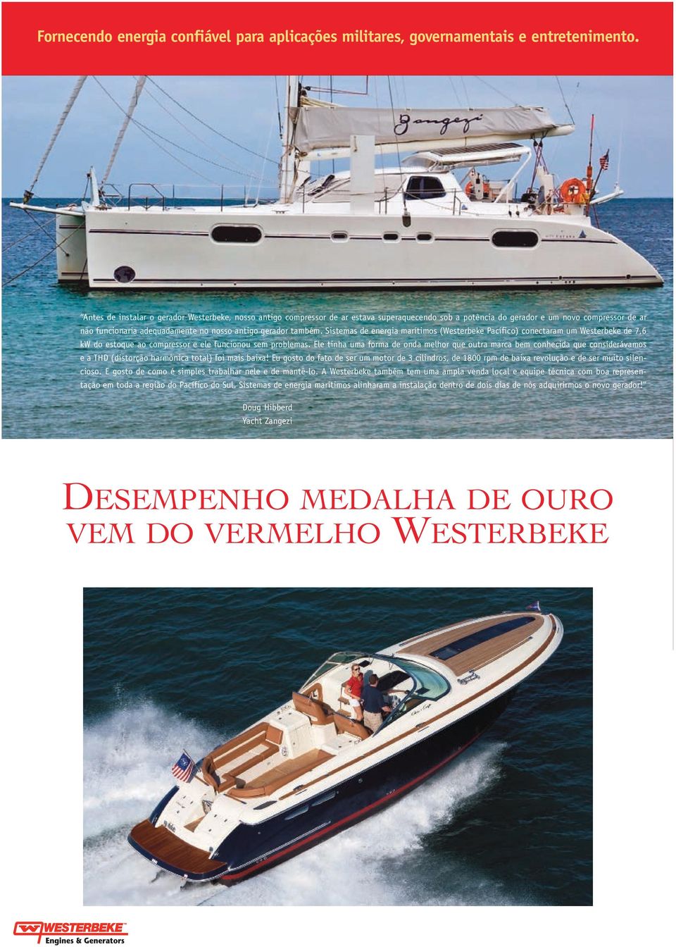 também. Sistemas de energia marítimos (Westerbeke Pacífico) conectaram um Westerbeke de 7,6 kw do estoque ao compressor e ele funcionou sem problemas.