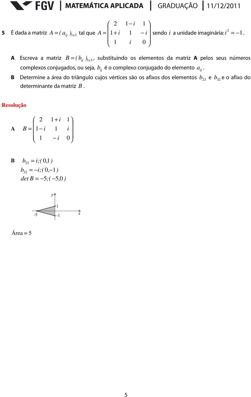 ou seja, b ij é o complexo conjugado do elemento B Determine a área do triângulo cujos vértices são os afixos dos
