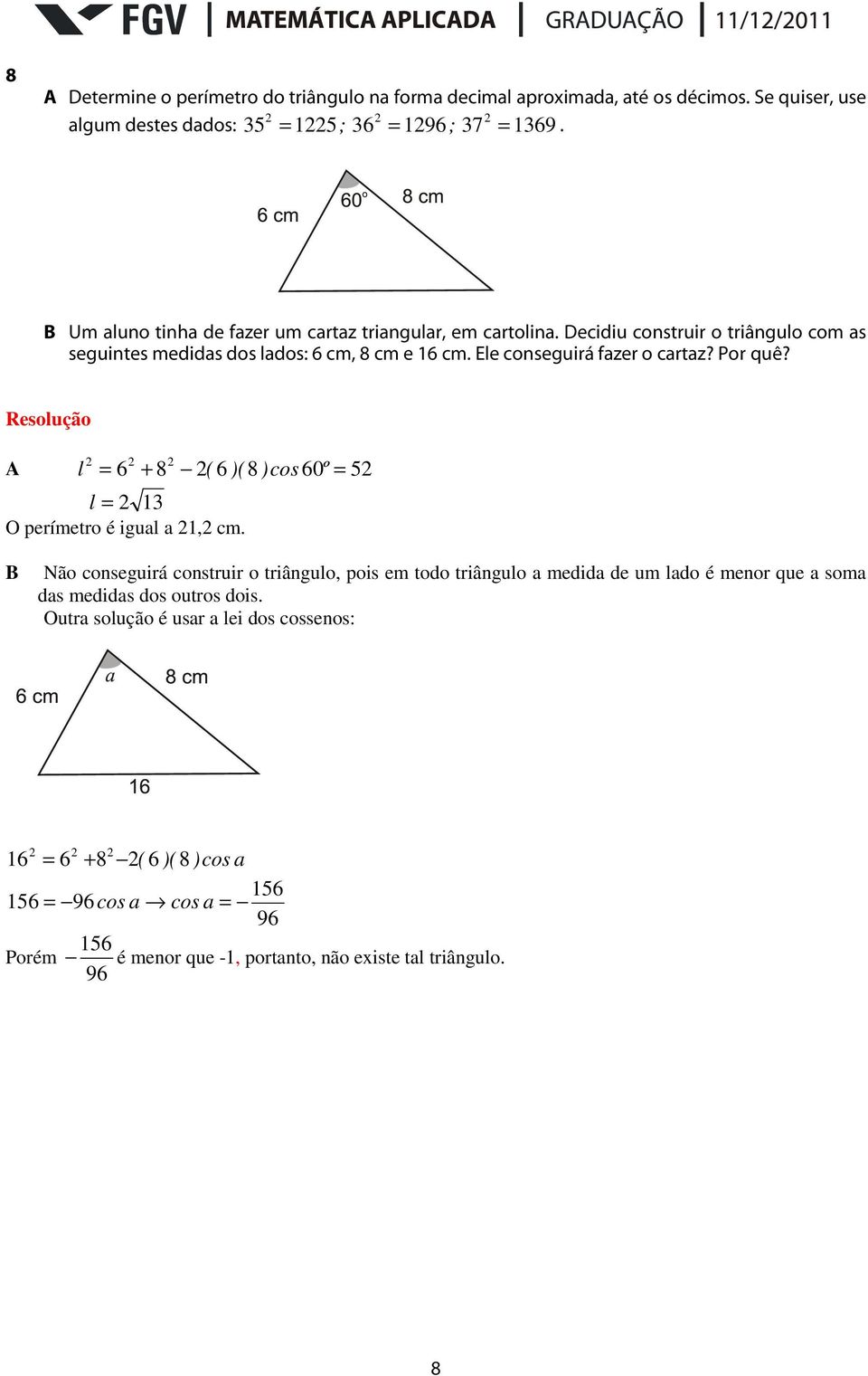 Ele conseguirá fazer o cartaz? Por quê? A l = 6 + 8 ( 6 )( 8 )cos 60º = 5 l = 13 O perímetro é igual a 1, cm.