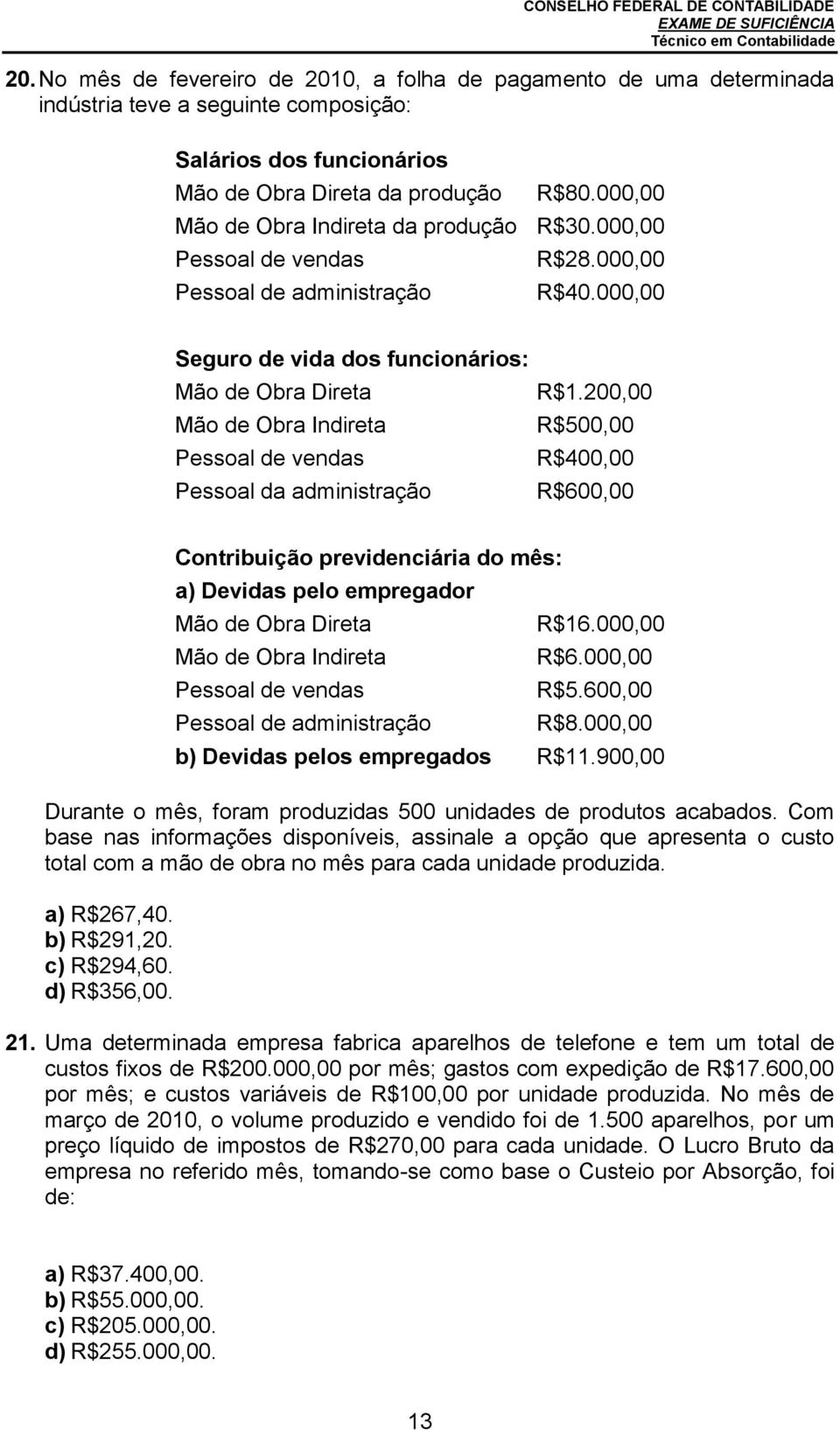 000,00 Seguro de vida dos funcionários: Mão de Obra Direta Mão de Obra Indireta Pessoal de vendas Pessoal da administração R$1.