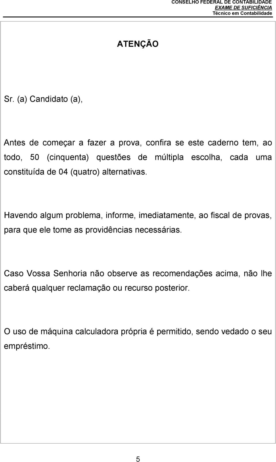 escolha, cada uma constituída de 04 (quatro) alternativas.