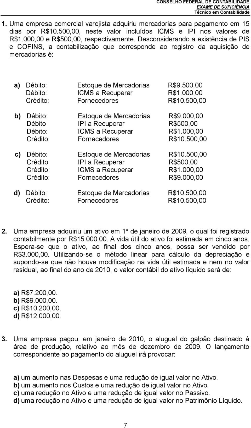 000,00 Crédito: Fornecedores R$10.500,00 b) Débito: Estoque de Mercadorias R$9.000,00 Débito IPI a Recuperar R$500,00 Débito: ICMS a Recuperar R$1.000,00 Crédito: Fornecedores R$10.500,00 c) Débito: Estoque de Mercadorias R$10.