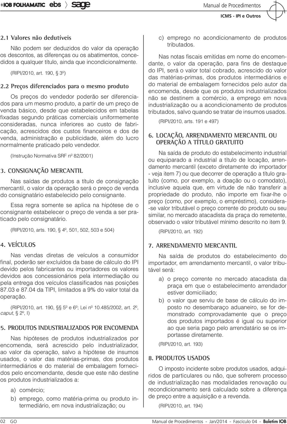 2 Preços diferenciados para o mesmo produto Os preços do vendedor poderão ser diferenciados para um mesmo produto, a partir de um preço de venda básico, desde que estabelecidos em tabelas fixadas