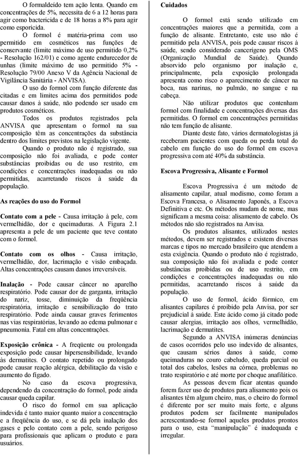 permitido 5% - Resolução 79/00 Anexo V da Agência Nacional de Vigilância Sanitária - ANVISA).