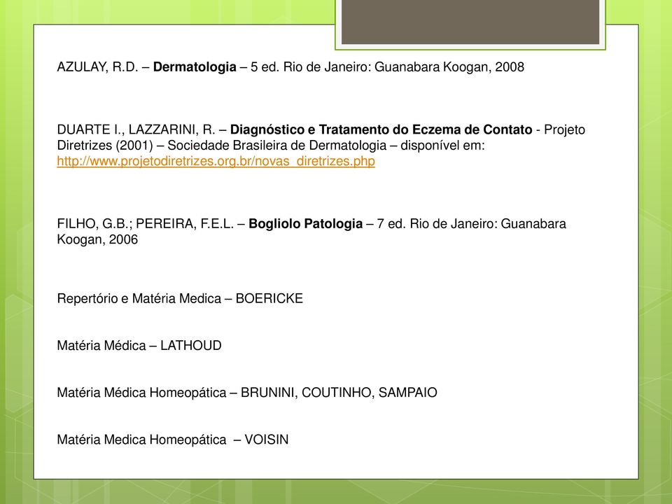 http://www.projetodiretrizes.org.br/novas_diretrizes.php FILHO, G.B.; PEREIRA, F.E.L. Bogliolo Patologia 7 ed.