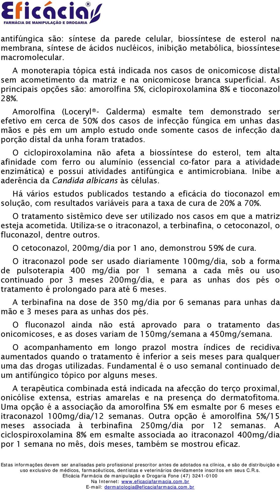 As principais opções são: amorolfina 5%, ciclopiroxolamina 8% e tioconazol 28%.