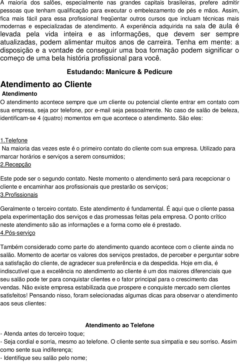 A experiência adquirida na sala de aula é levada pela vida inteira e as informações, que devem ser sempre atualizadas, podem alimentar muitos anos de carreira.