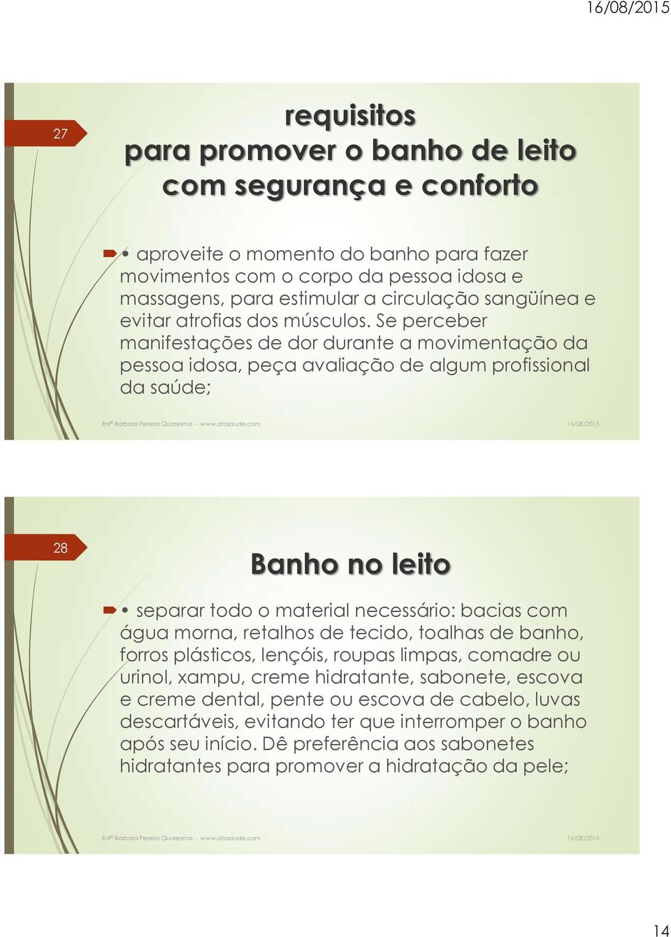 Se perceber manifestações de dor durante a movimentação da pessoa idosa, peça avaliação de algum profissional da saúde; 28 Banho no leito separar todo o material necessário: bacias com água