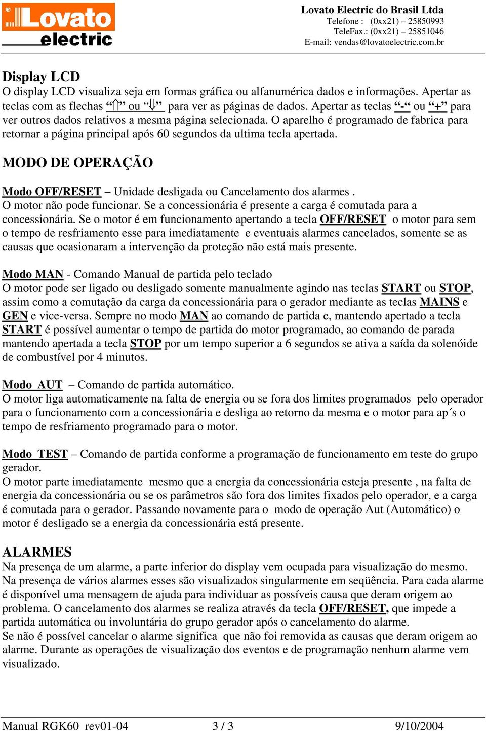 MODO DE OPERAÇÃO Modo OFF/RESET Unidade desligada ou Cancelamento dos alarmes. O motor não pode funcionar. Se a concessionária é presente a carga é comutada para a concessionária.