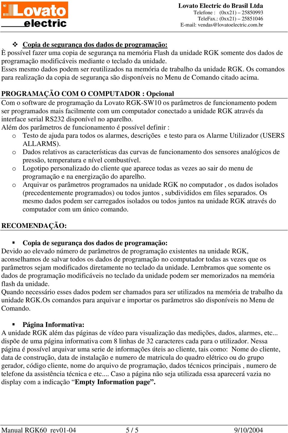 PROGRAMAÇÃO COM O COMPUTADOR : Opcional Com o software de programação da Lovato RGK-SW10 os parâmetros de funcionamento podem ser programados mais facilmente com um computador conectado a unidade RGK