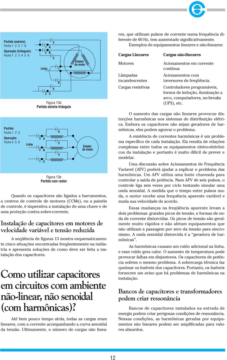 Instalação de capacitores em motores de velocidade variável e tensão reduzida 4 5 6 Figura 13d Partida estrela-triángulo Figura 13e Partida com reator A seqüência de figuras 13 mostra