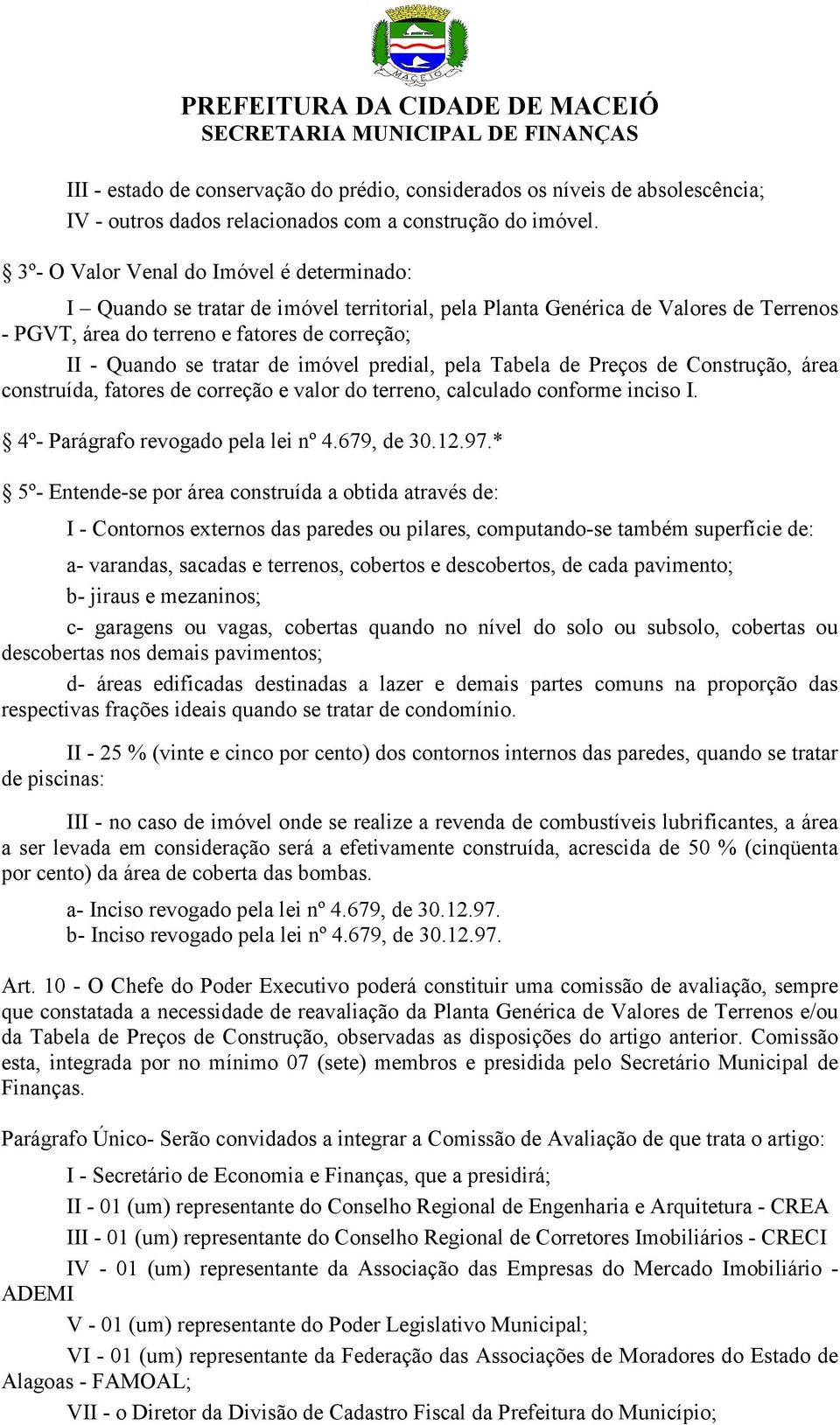 de imóvel predial, pela Tabela de Preços de Construção, área construída, fatores de correção e valor do terreno, calculado conforme inciso I. 4º- Parágrafo revogado pela lei nº 4.679, de 30.12.97.