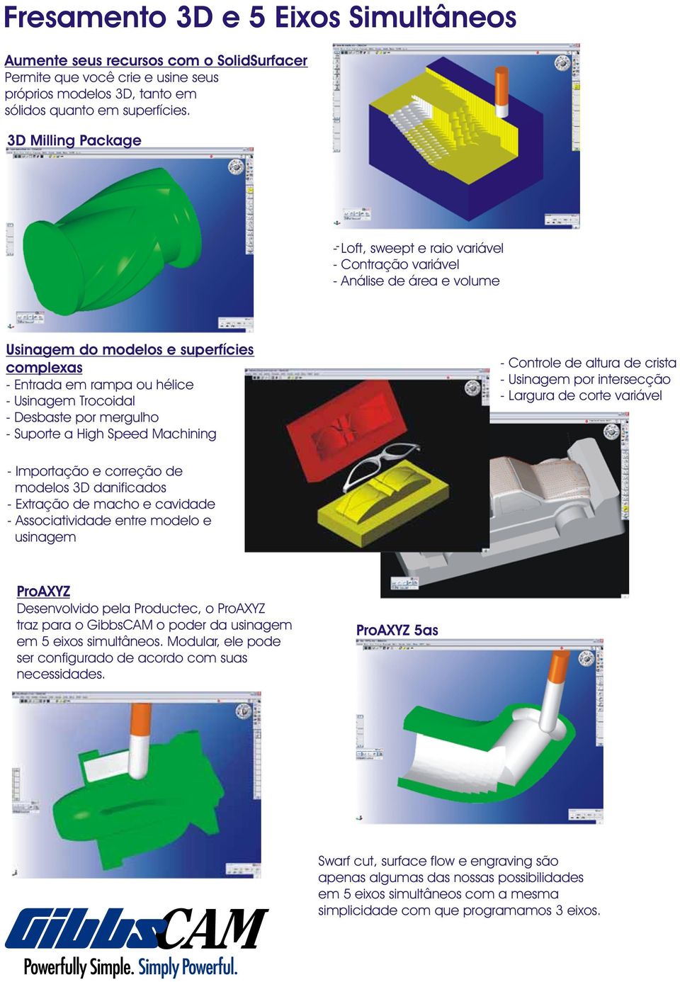 Desbaste por mergulho - Suporte a High Speed Machining - Controle de altura de crista - Usinagem por intersecção - Largura de corte variável - Importação e correção de modelos 3D danificados -