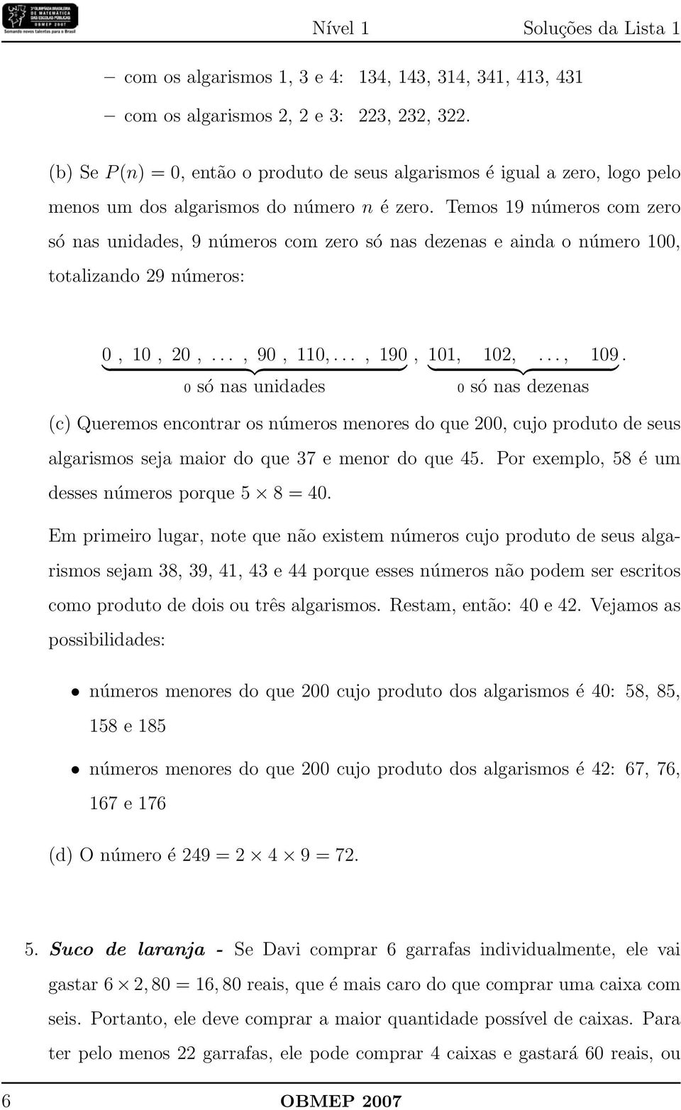 109 } {{ } } {{ } 0 só nas unidades 0 só nas dezenas (c) Queremos encontrar os números menores do que 200, cujo produto de seus algarismos seja maior do que 37 e menor do que 45 Por exemplo, 58 éum