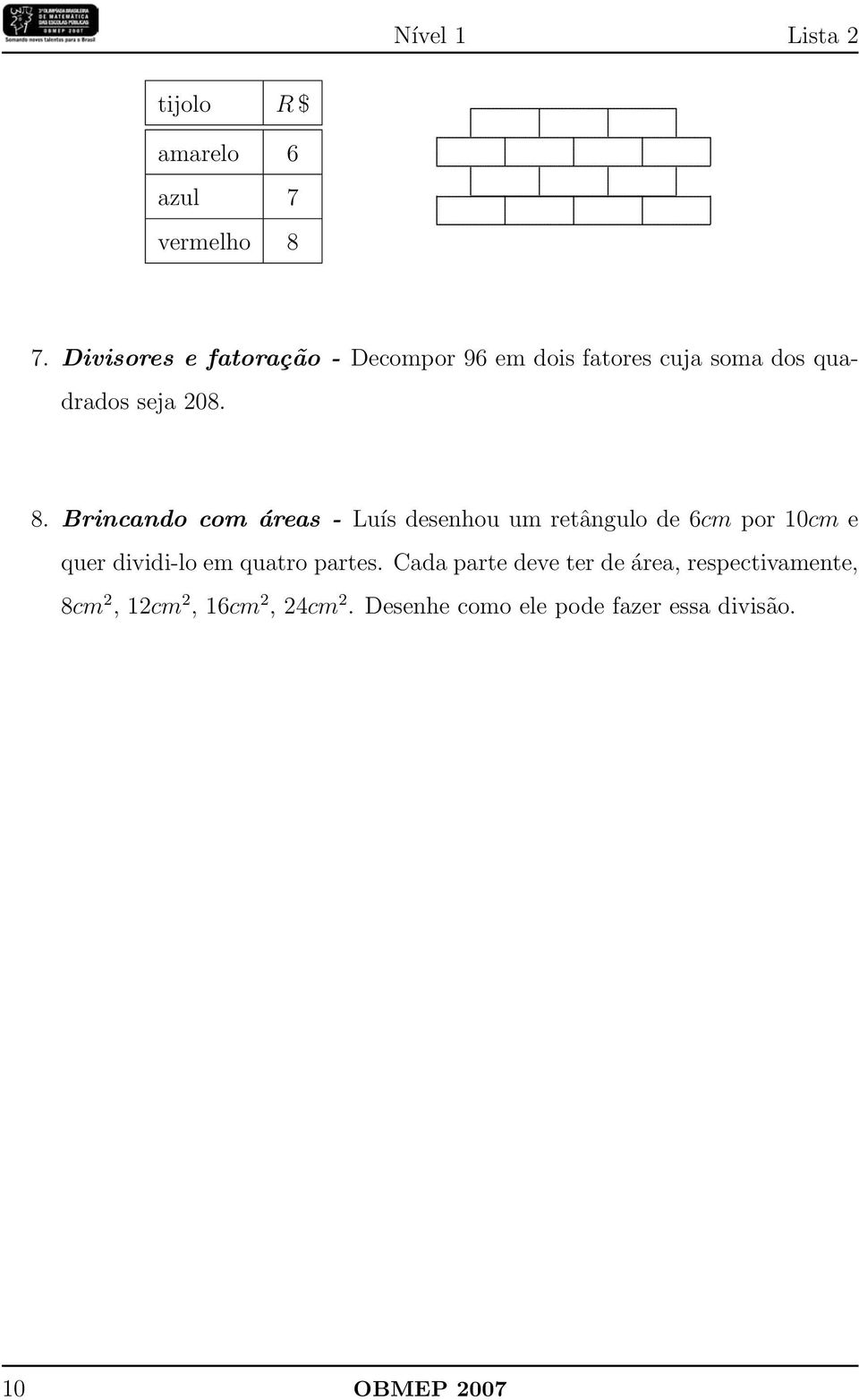 retângulo de 6cm por 10cm e quer dividi-lo em quatro partes Cada parte deve ter de área,