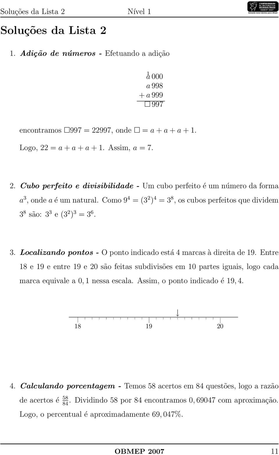 pontos - O ponto indicado está 4 marcas à direita de 19 Entre 18e19eentre19e20são feitas subdivisões em 10 partes iguais, logo cada marca equivale a 0, 1 nessa escala Assim, o ponto indicado é19, 4