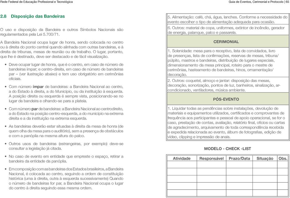 Outros: material de copa, uniformes, extintor de incêndio, gerador de energia, palanque, palco e passarela.