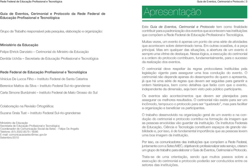 Instituto Federal Sul-rio-grandense Carla Simone Burdzinski Instituto Federal de Mato Grosso do Sul Colaboração na Revisão Ortográfica: Suzana Grala Tust Instituto Federal Sul-rio-grandense