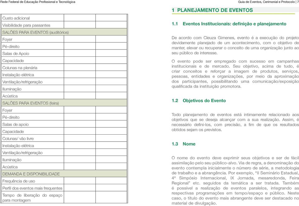 Iluminação Acústica SALÕES PARA EVENTOS (feira) Foyer Pé-direito Salas de apoio Capacidade De acordo com Cleuza Gimenes, evento é a execução do projeto devidamente planejado de um acontecimento, com