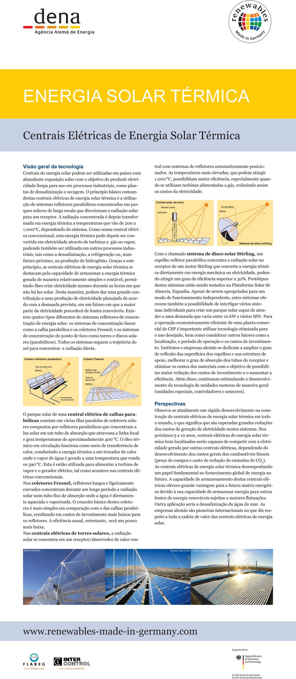 O princípio básico comum destas centrais elétricas de energia solar térmica é a utilização de sistemas refletores parabólicos concentrados em parques solares de larga escala que direcionam a radiação