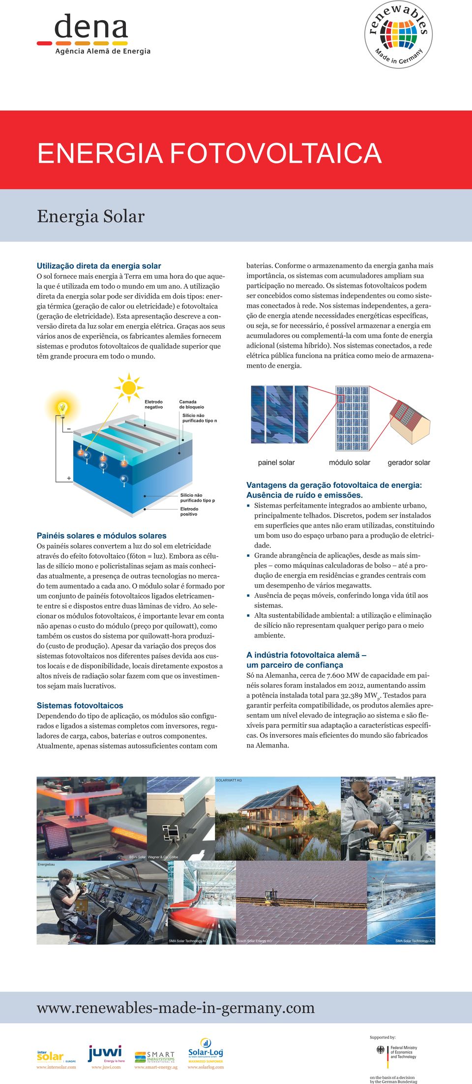 Os sistemas fotovoltaicos podem ser concebidos como sistemas independentes ou como sistemas conectados à rede.