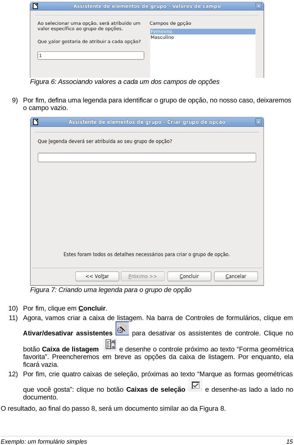 Na barra de Controles de formulários, clique em Ativar/desativar assistentes para desativar os assistentes de controle.