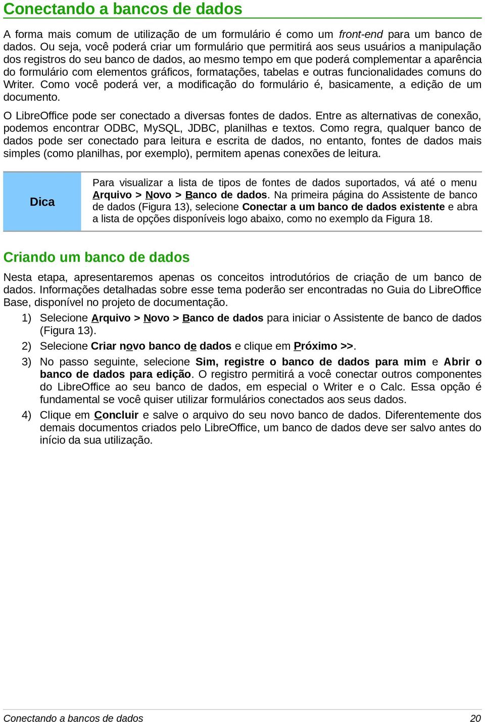 elementos gráficos, formatações, tabelas e outras funcionalidades comuns do Writer. Como você poderá ver, a modificação do formulário é, basicamente, a edição de um documento.