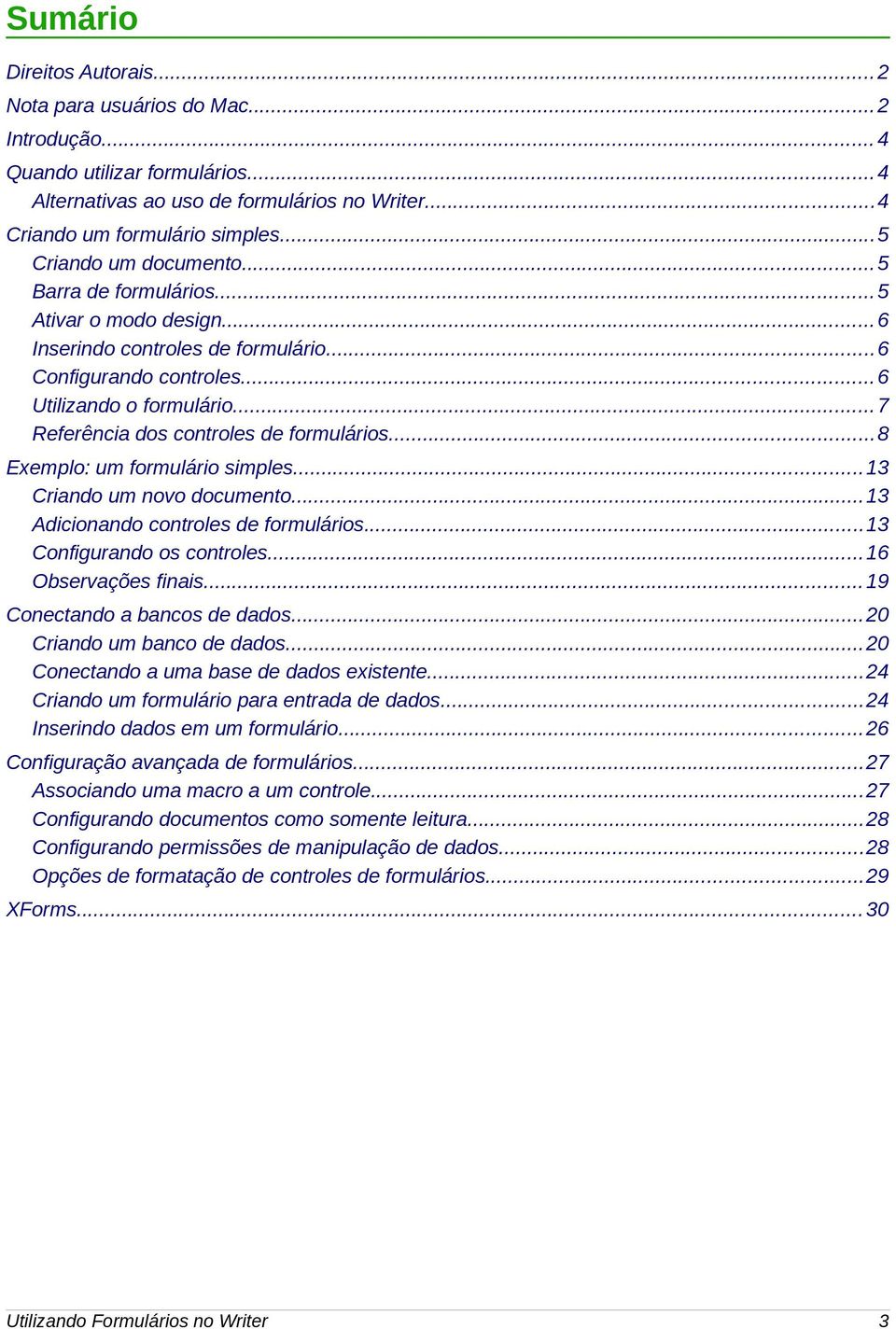 ..7 Referência dos controles de formulários...8 Exemplo: um formulário simples...13 Criando um novo documento...13 Adicionando controles de formulários...13 Configurando os controles.