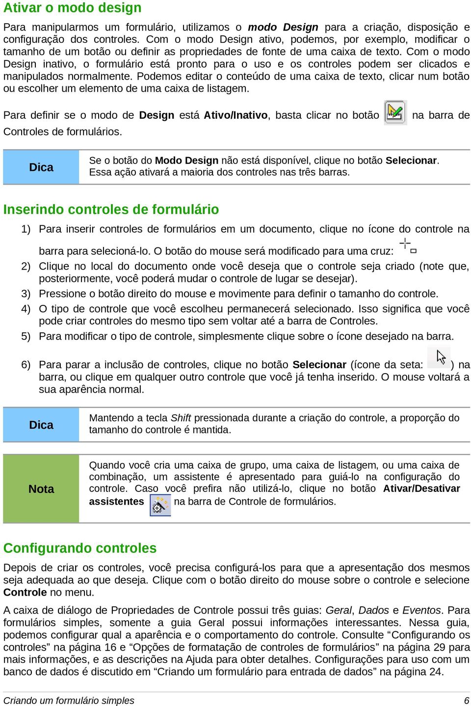 Com o modo Design inativo, o formulário está pronto para o uso e os controles podem ser clicados e manipulados normalmente.