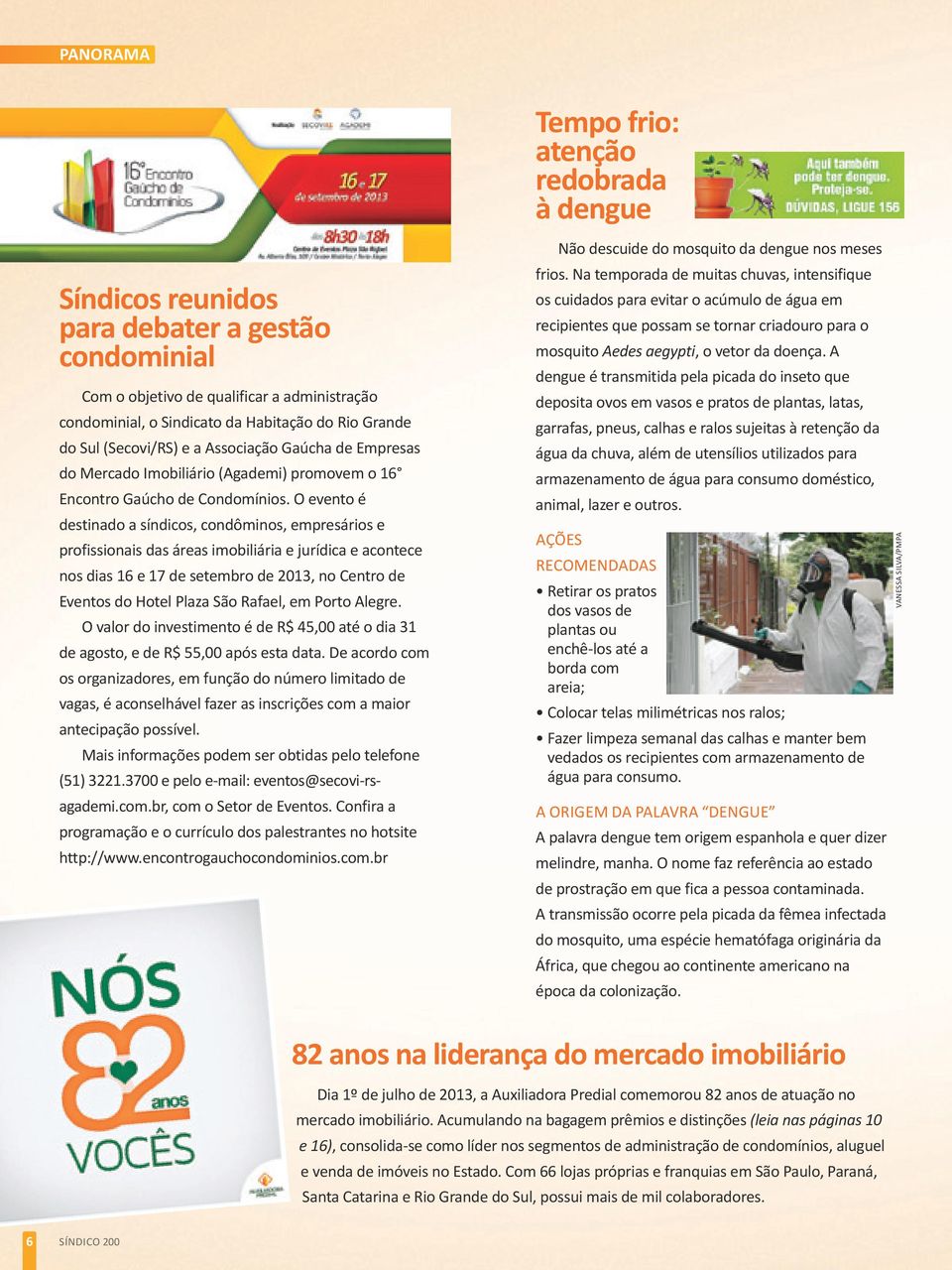 O evento é destinado a síndicos, condôminos, empresários e profissionais das áreas imobiliária e jurídica e acontece nos dias 16 e 17 de setembro de 2013, no Centro de Eventos do Hotel Plaza São