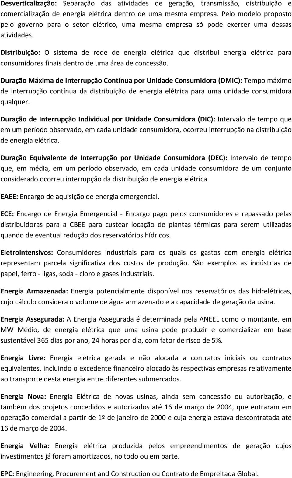 Distribuição: O sistema de rede de energia elétrica que distribui energia elétrica para consumidores finais dentro de uma área de concessão.